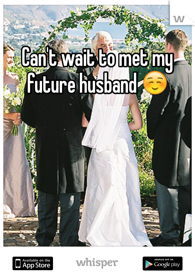 Can't wait to met my future husband ☺️