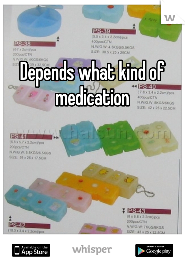Depends what kind of medication 