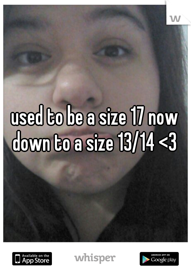 used to be a size 17 now down to a size 13/14 <3 