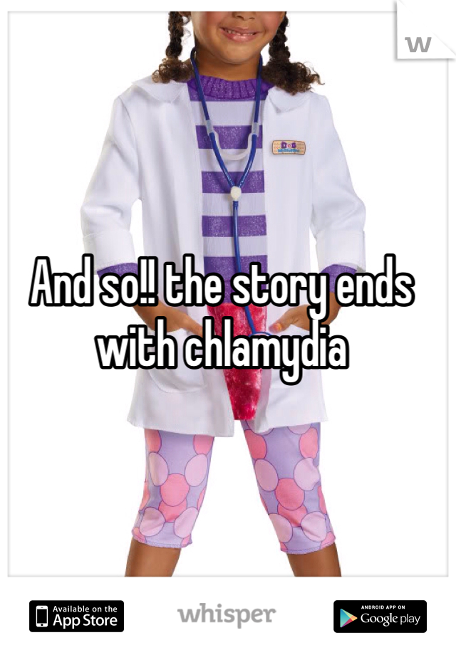 And so!! the story ends with chlamydia 