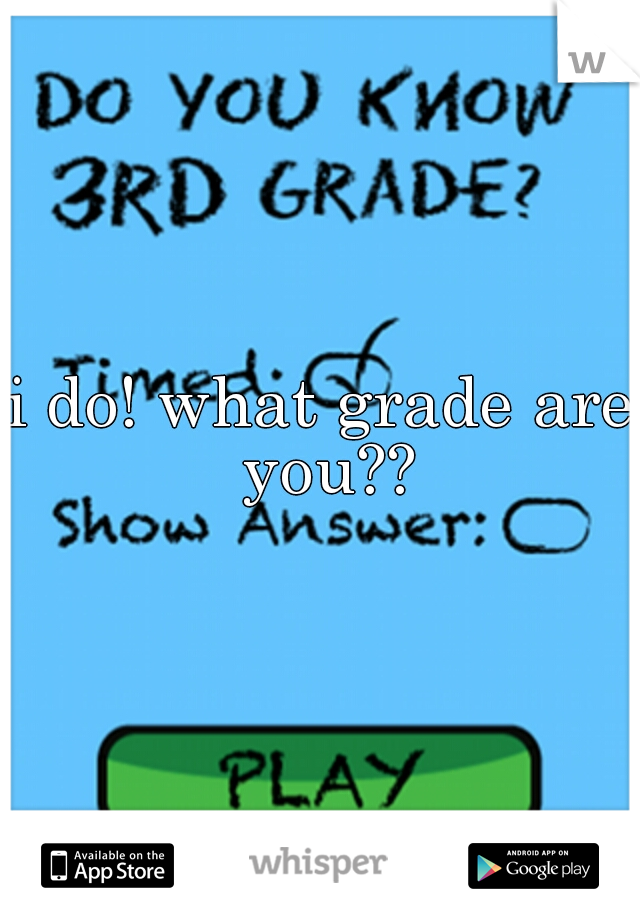 i do! what grade are you??
