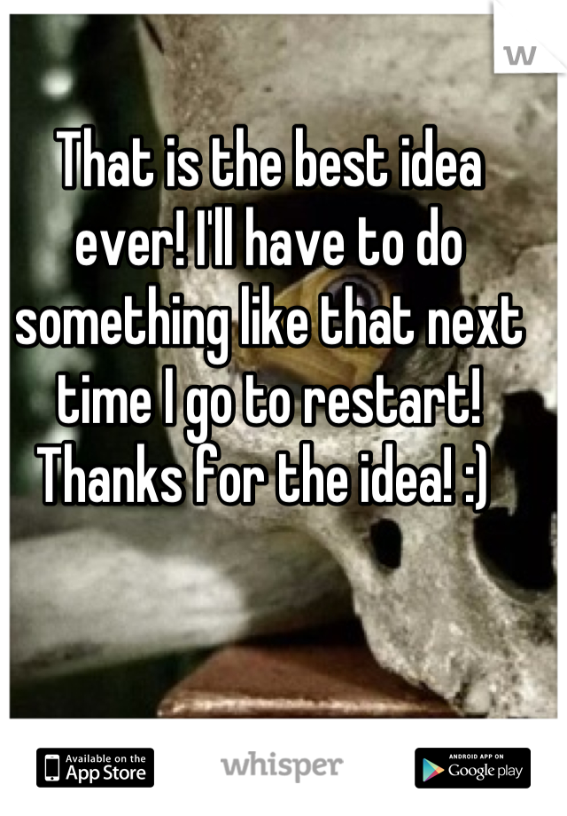 That is the best idea ever! I'll have to do something like that next time I go to restart! Thanks for the idea! :) 