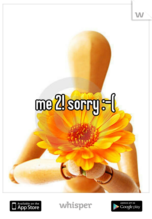 me 2! sorry :-(