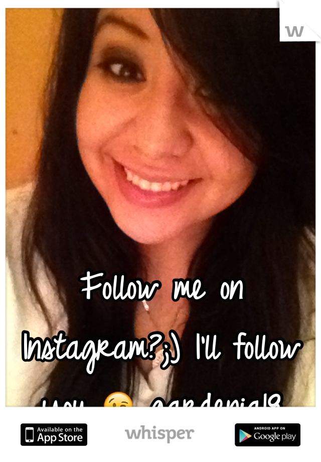 Follow me on Instagram?;) I'll follow you 😘 gardenia18