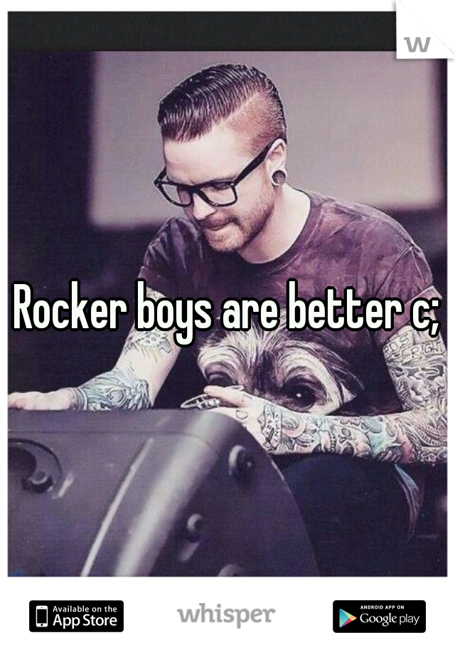 Rocker boys are better c;