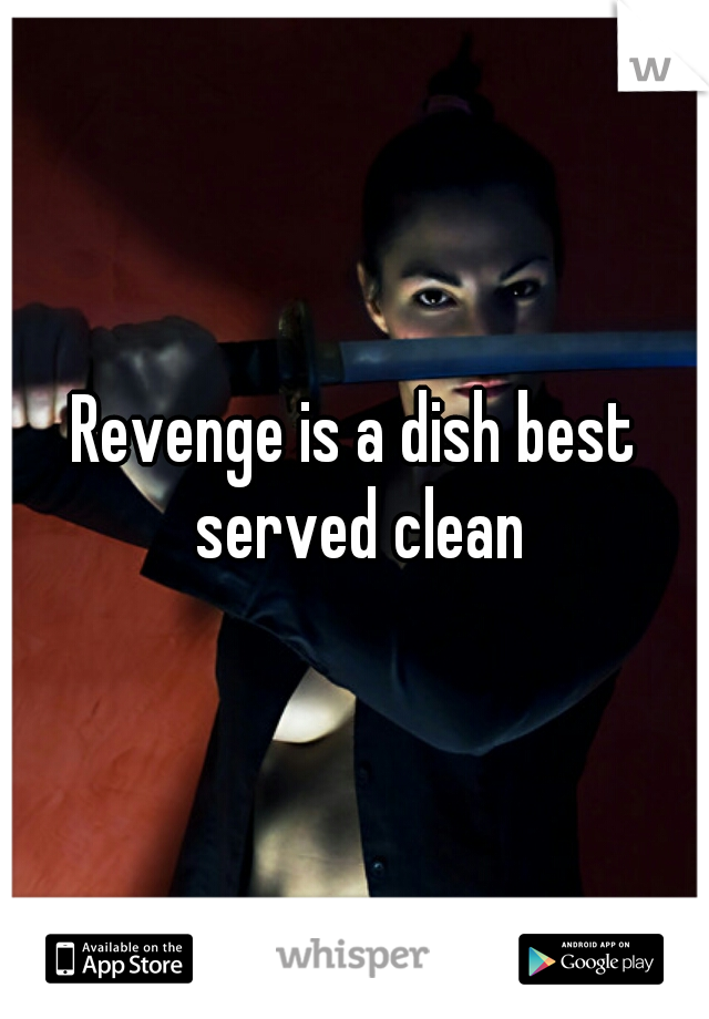 Revenge is a dish best served clean