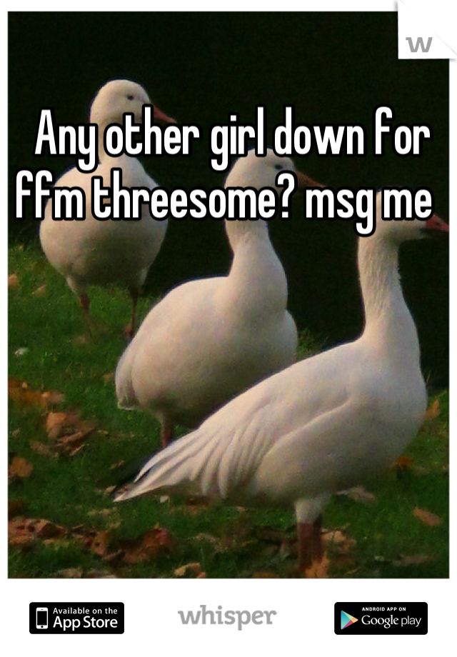  Any other girl down for ffm threesome? msg me 