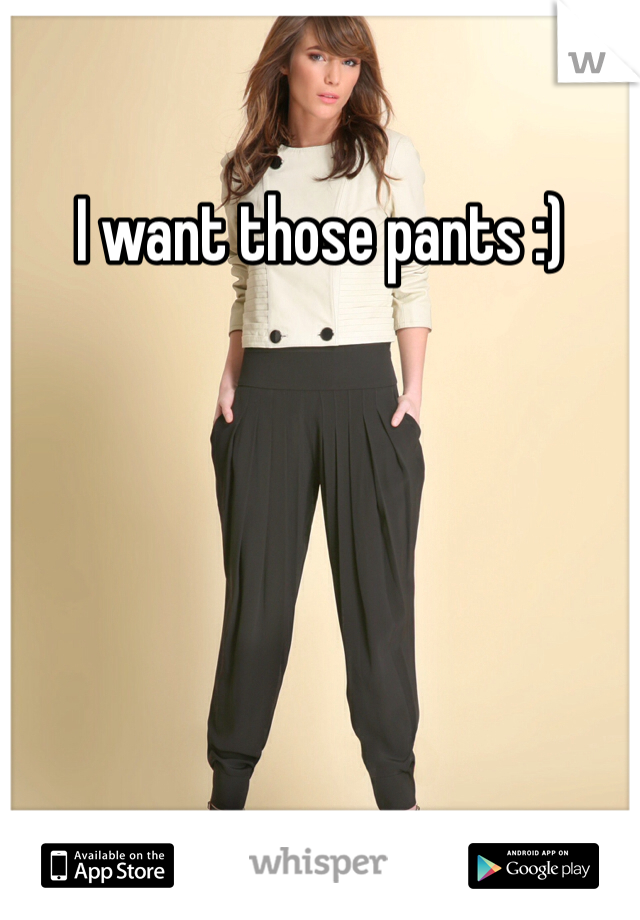 I want those pants :)