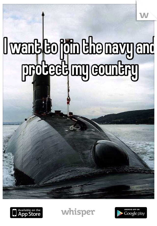 I want to join the navy and protect my country