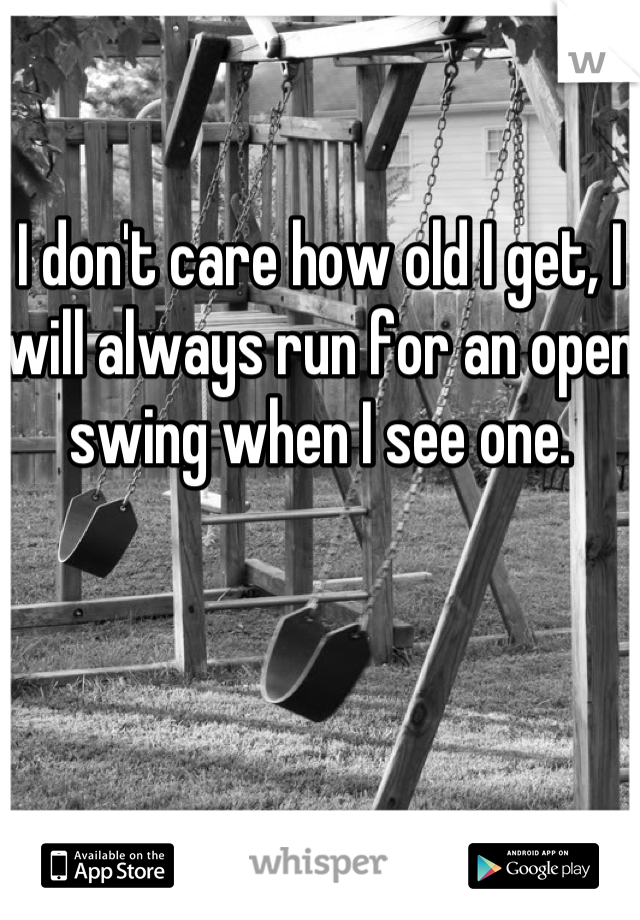 I don't care how old I get, I will always run for an open swing when I see one. 