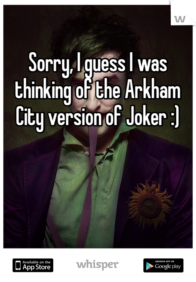 Sorry, I guess I was thinking of the Arkham City version of Joker :)