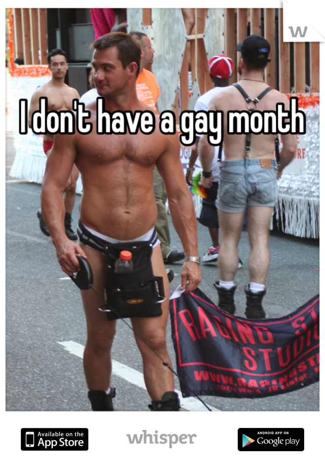 I don't have a gay month 