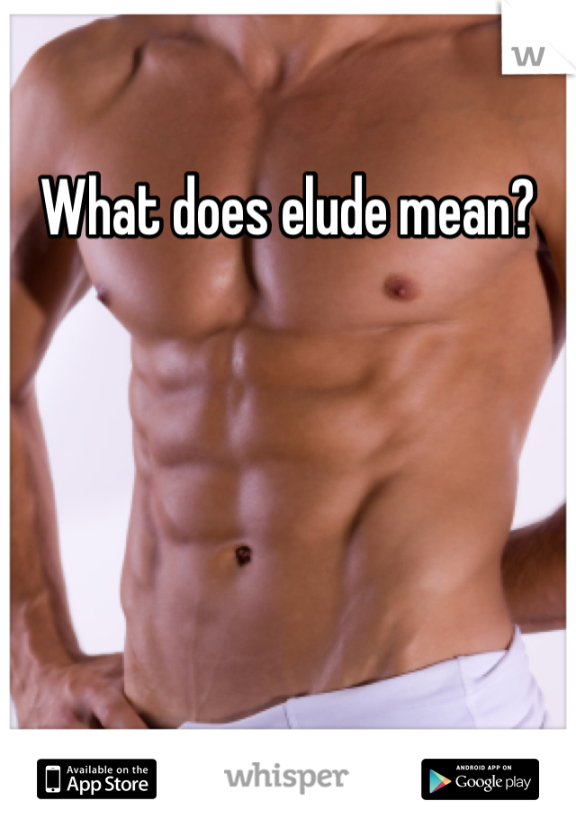 What does elude mean? 