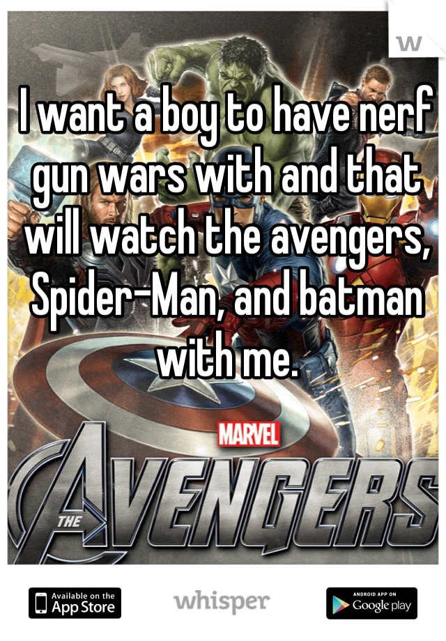 I want a boy to have nerf gun wars with and that will watch the avengers, Spider-Man, and batman with me. 
