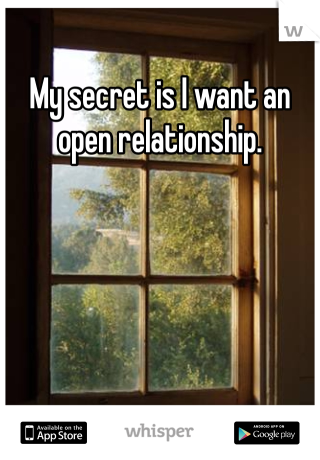 My secret is I want an open relationship.