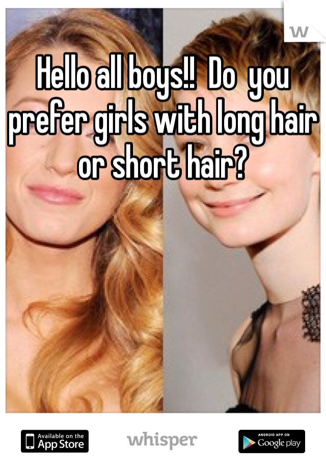 Hello all boys!!  Do  you prefer girls with long hair or short hair?