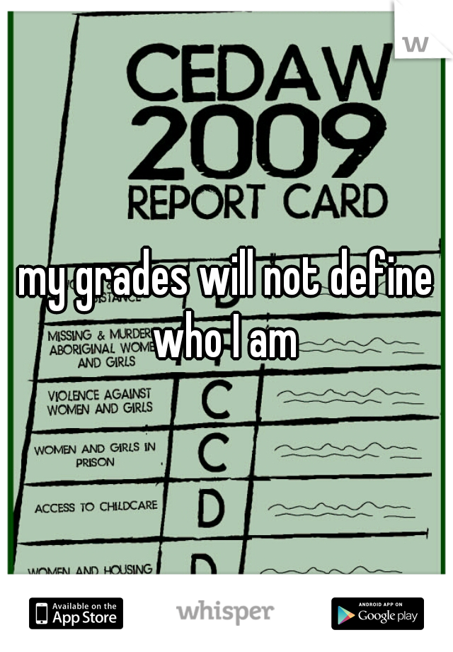 my grades will not define who I am 