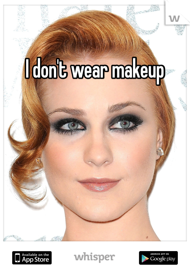 I don't wear makeup