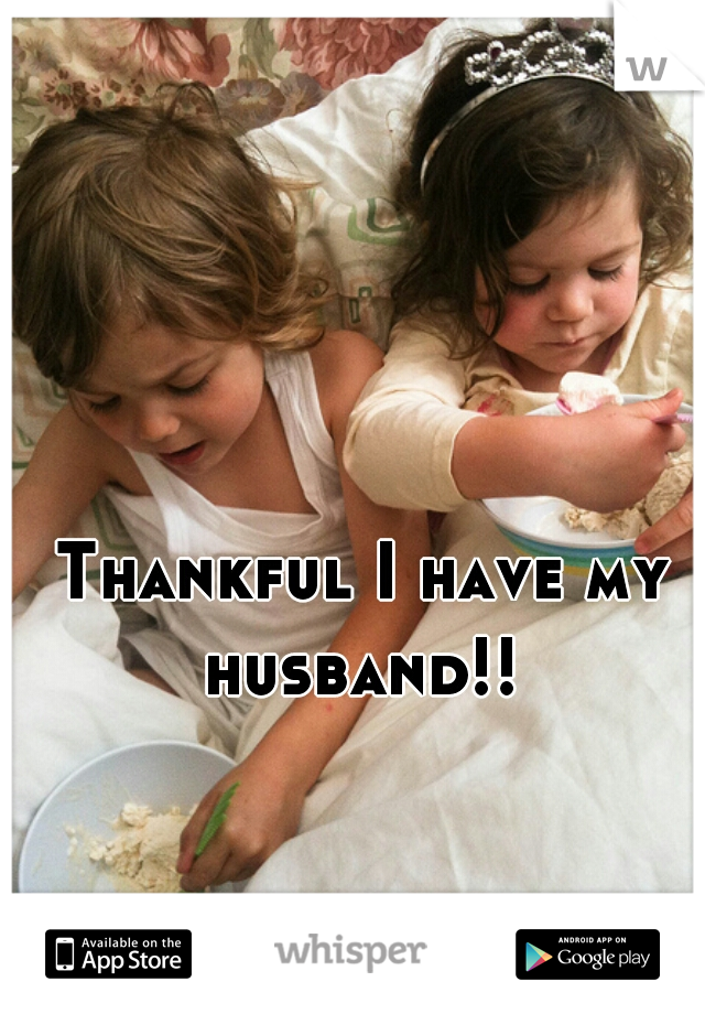 Thankful I have my husband!! 