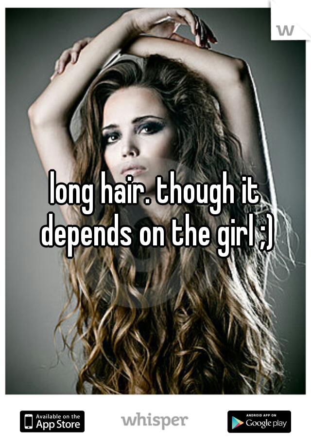 long hair. though it depends on the girl ;)