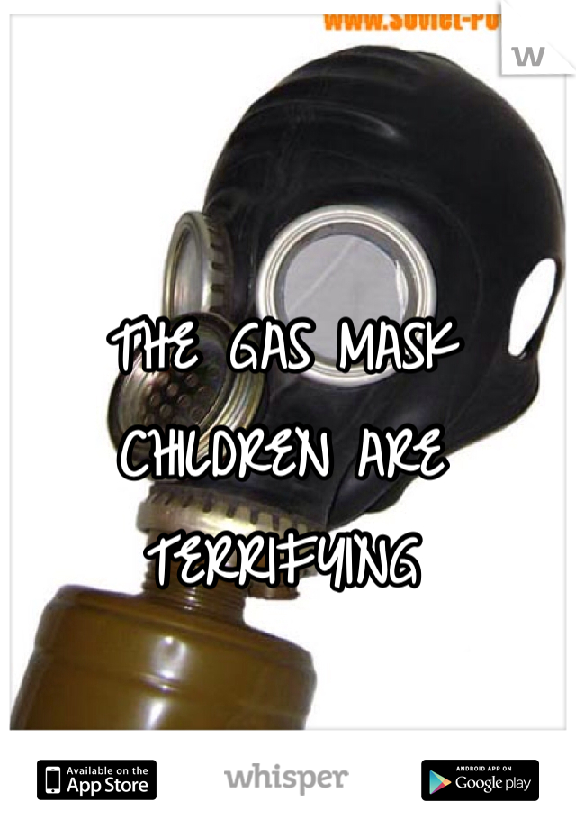 THE GAS MASK CHILDREN ARE TERRIFYING 