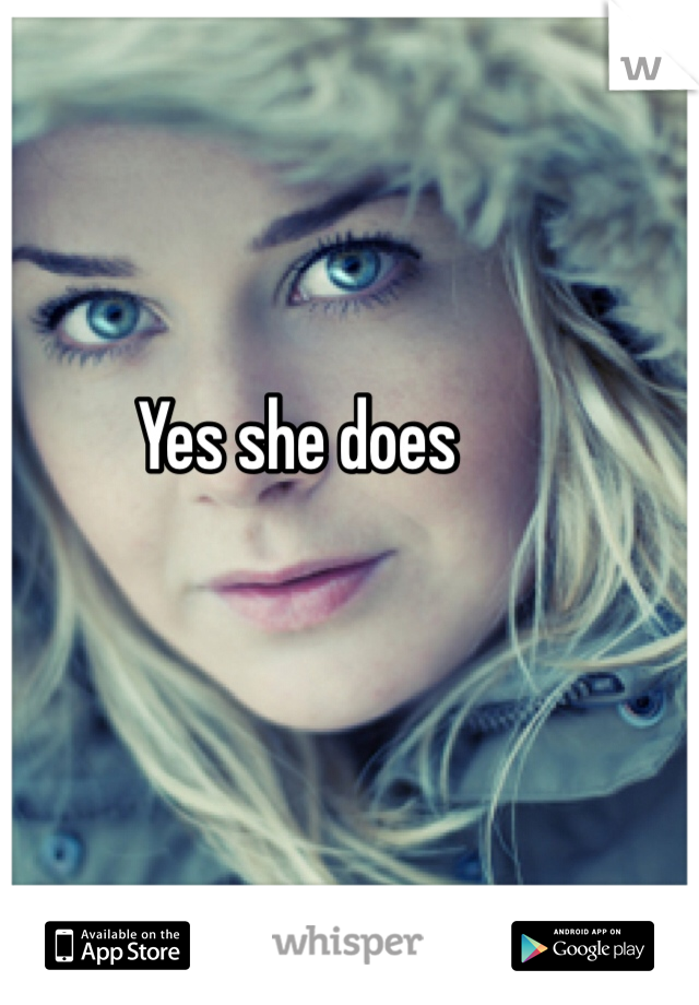 Yes she does