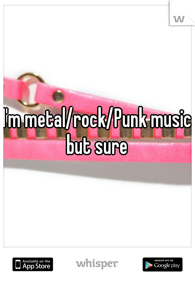 I'm metal/rock/Punk music but sure 