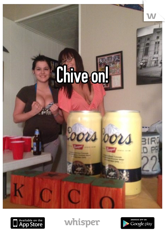 Chive on!
