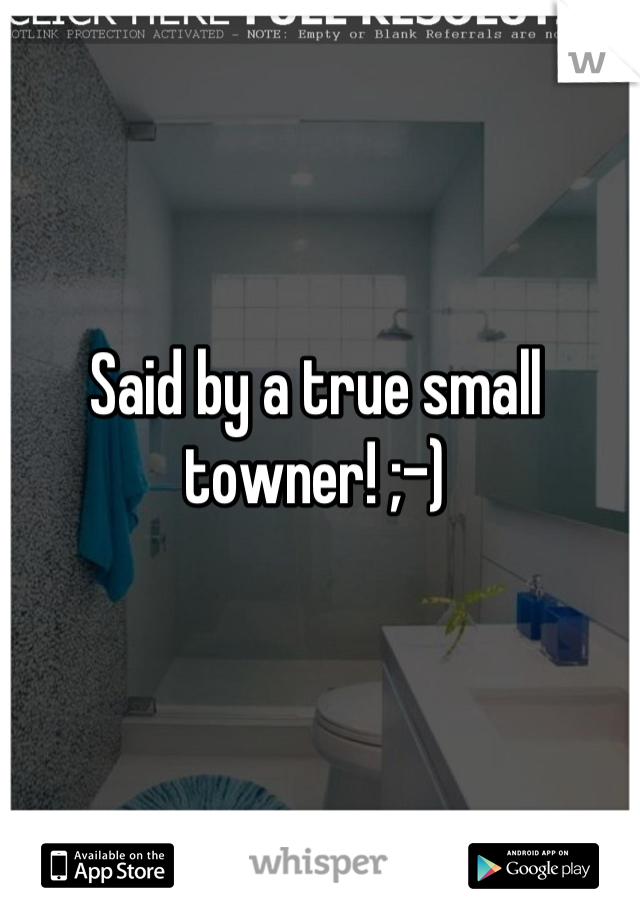 Said by a true small towner! ;-)
