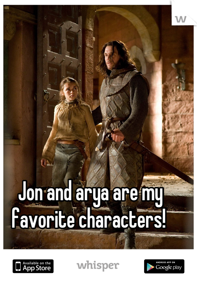Jon and arya are my favorite characters! 