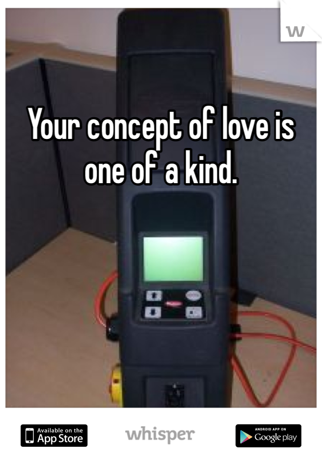 Your concept of love is one of a kind.