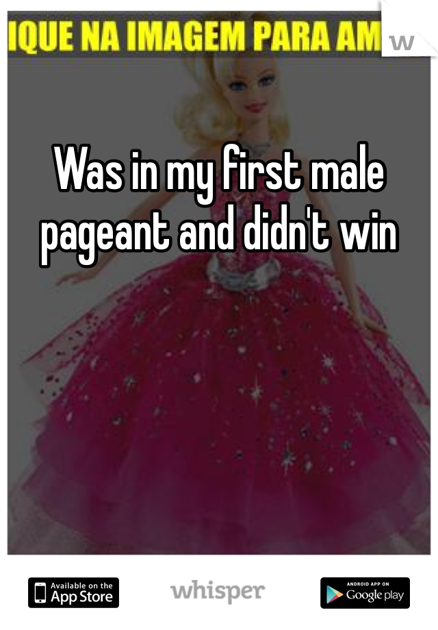 Was in my first male pageant and didn't win 