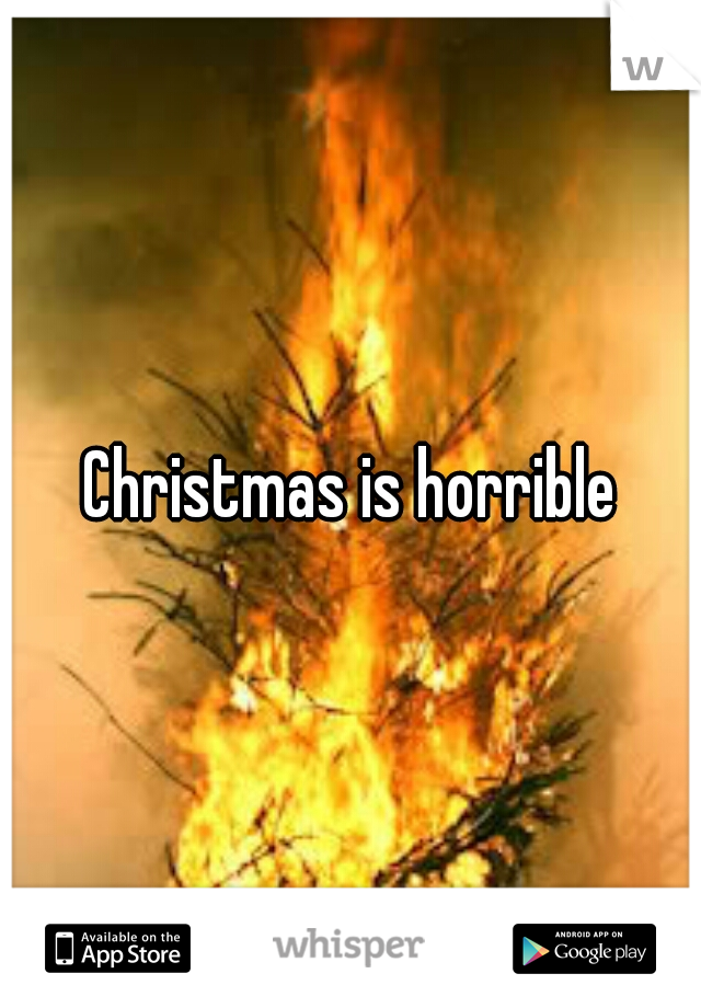 Christmas is horrible