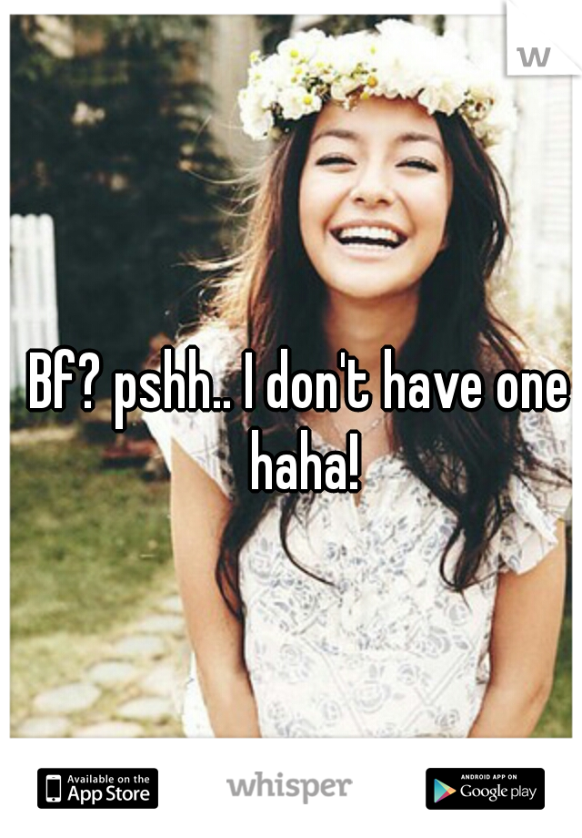 Bf? pshh.. I don't have one haha!