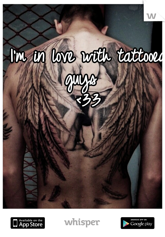 I'm in love with tattooed guys   


<33