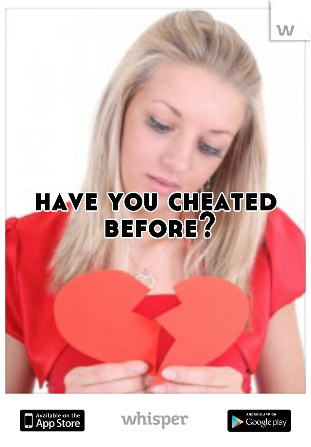 have you cheated before?