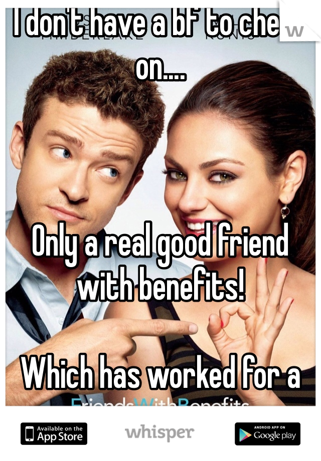 I don't have a bf to cheat on....



Only a real good friend with benefits!

Which has worked for a year now.