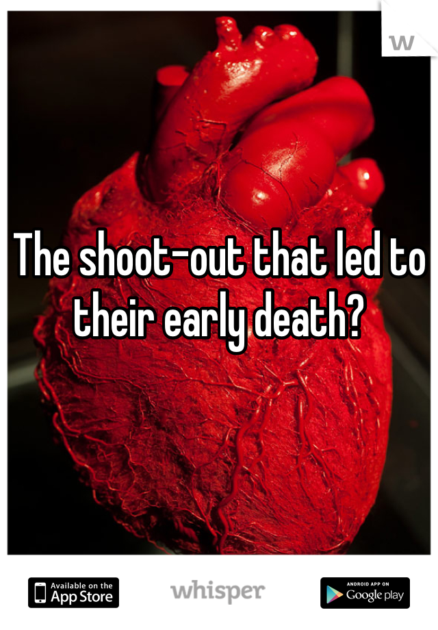 The shoot-out that led to their early death?