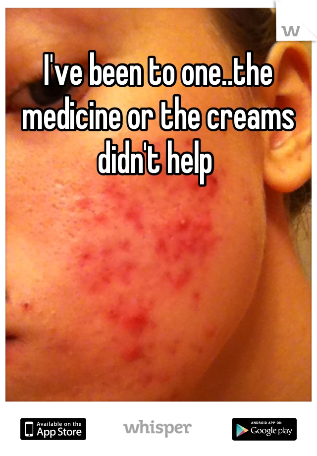 I've been to one..the medicine or the creams didn't help 