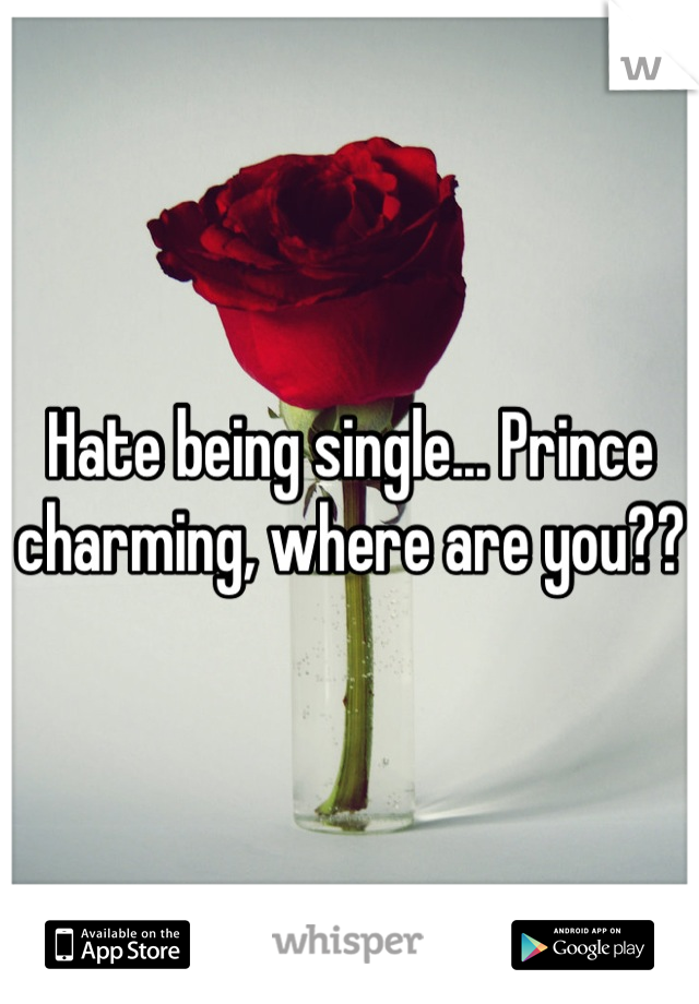 Hate being single... Prince charming, where are you??