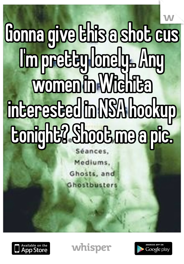 Gonna give this a shot cus I'm pretty lonely.. Any women in Wichita interested in NSA hookup tonight? Shoot me a pic.