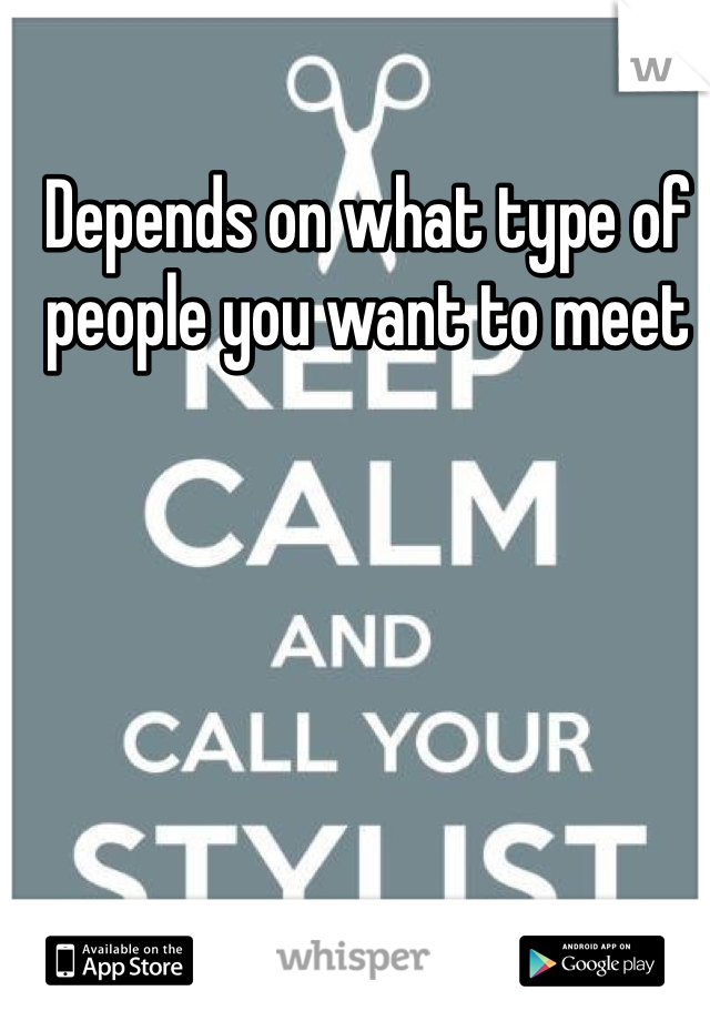 Depends on what type of people you want to meet