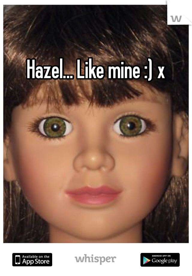 Hazel... Like mine :) x