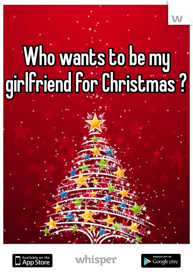 Who wants to be my girlfriend for Christmas ?
