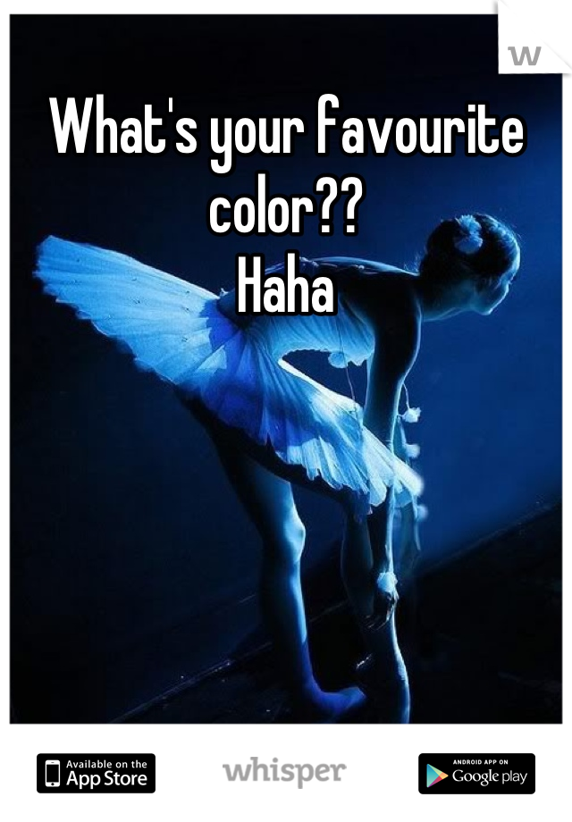 What's your favourite color?? 
Haha