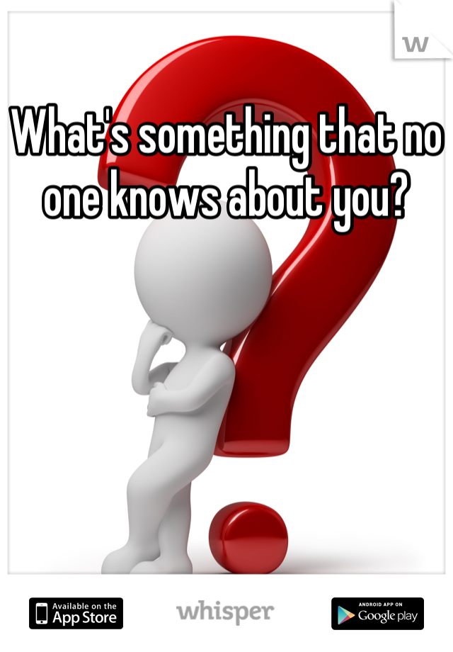 What's something that no one knows about you?
