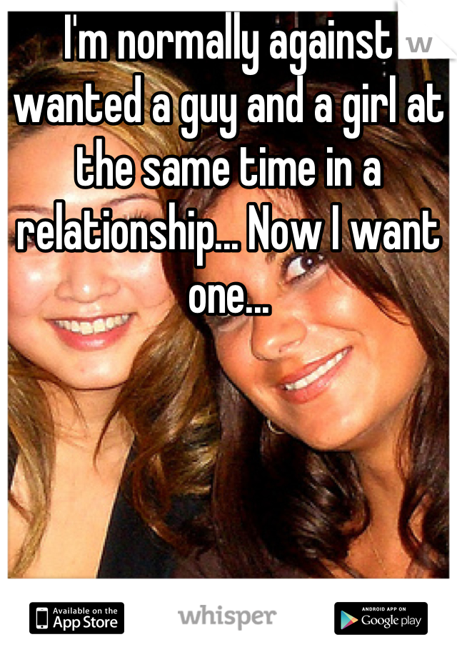 I'm normally against wanted a guy and a girl at the same time in a relationship... Now I want one...