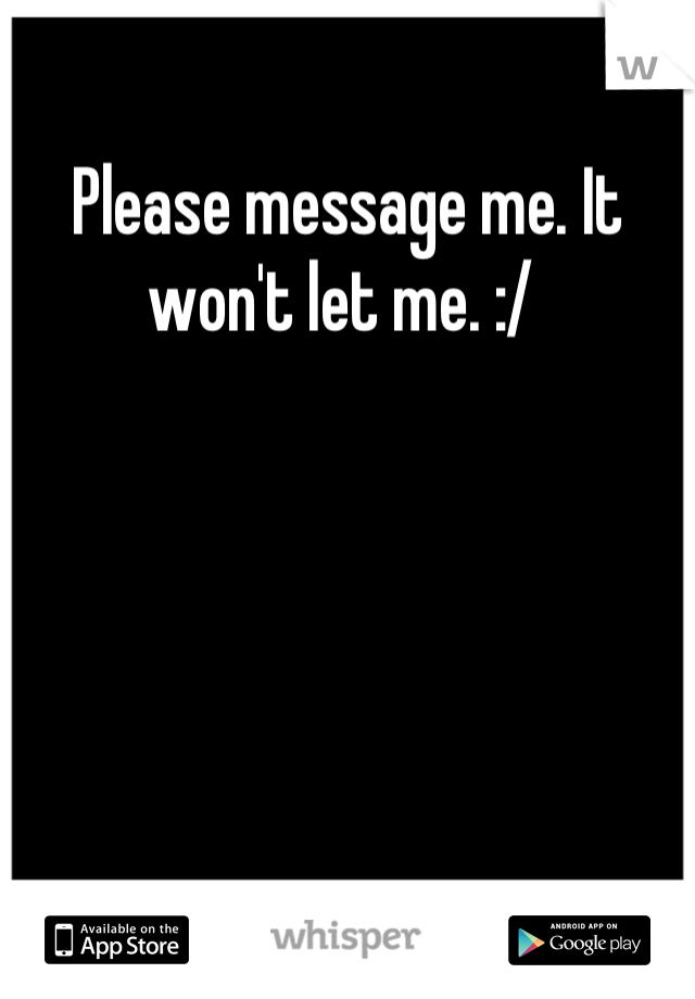 Please message me. It won't let me. :/ 