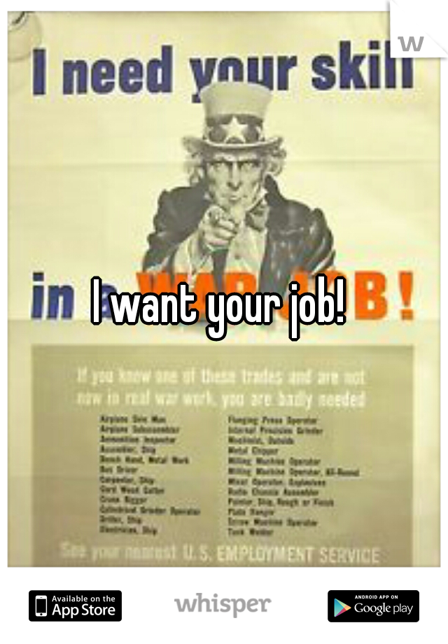 I want your job! 