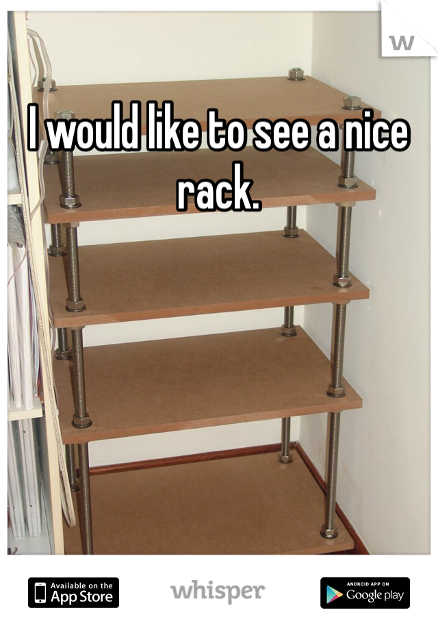 I would like to see a nice rack. 